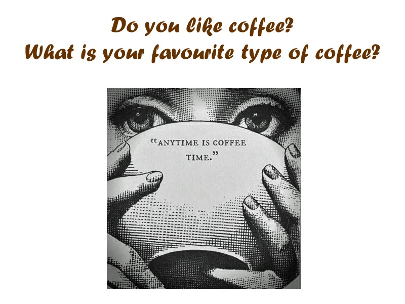 Do you like coffee? What is your favourite type of coffee?